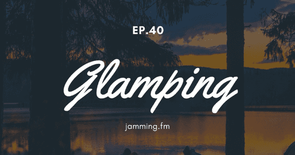ep40:グランピング