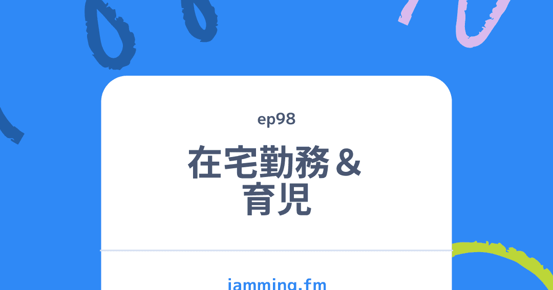 ep98:在宅勤務＆育児
